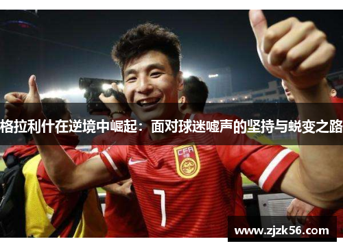 格拉利什在逆境中崛起：面对球迷嘘声的坚持与蜕变之路