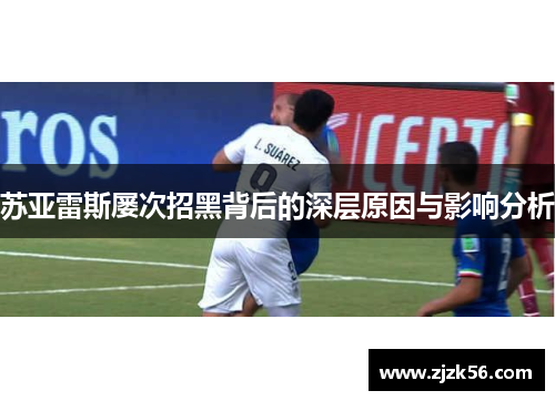 苏亚雷斯屡次招黑背后的深层原因与影响分析