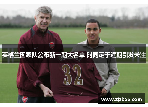 英格兰国家队公布新一期大名单 时间定于近期引发关注