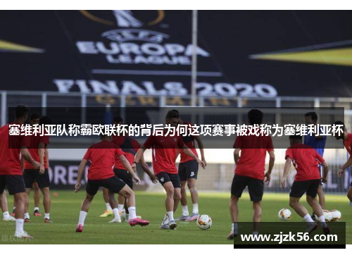 塞维利亚队称霸欧联杯的背后为何这项赛事被戏称为塞维利亚杯