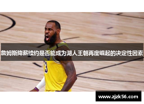 詹姆斯降薪续约是否能成为湖人王朝再度崛起的决定性因素
