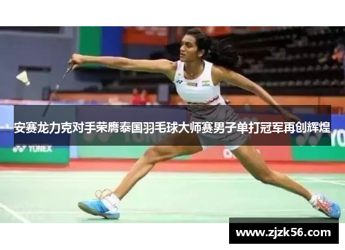 安赛龙力克对手荣膺泰国羽毛球大师赛男子单打冠军再创辉煌