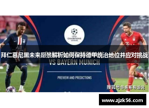 拜仁慕尼黑未来愿景解析如何保持德甲统治地位并应对挑战