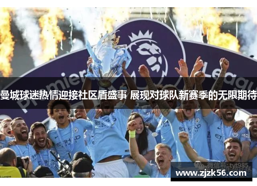 曼城球迷热情迎接社区盾盛事 展现对球队新赛季的无限期待