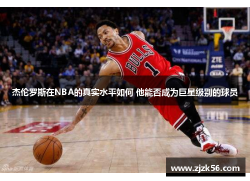 杰伦罗斯在NBA的真实水平如何 他能否成为巨星级别的球员 杰伦罗斯在NBA的真实水平如何 他能否成为巨星级别的球员