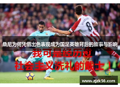 桑尼为何凭借出色表现成为国足英雄背后的故事与影响 桑尼为何凭借出色表现成为国足英雄背后的故事与影响